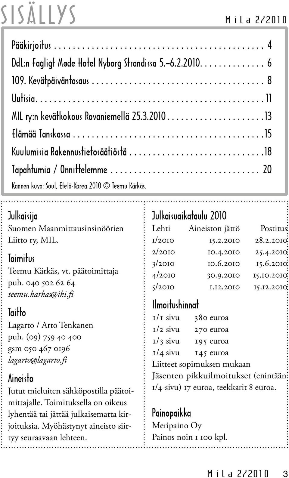 Toimitus Teemu Kärkäs, vt. päätoimittaja puh. 040 502 62 64 teemu.karkas iki.fi Taitto Lagarto / Arto Tenkanen puh. (09) 759 40 400 gsm 050 467 0196 lagarto lagarto.