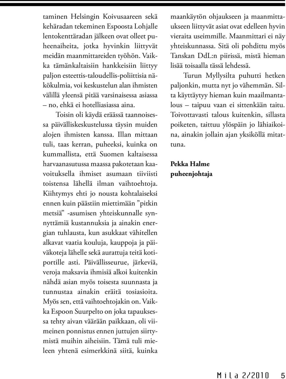 aina. Toisin oli käydä eräässä taannoisessa päivälliskeskustelussa täysin muiden alojen ihmisten kanssa.