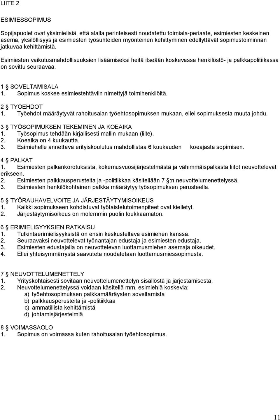 1 SOVELTAMISALA 1. Sopimus koskee esimiestehtäviin nimettyjä toimihenkilöitä. 2 TYÖEHDOT 1. Työehdot määräytyvät rahoitusalan työehtosopimuksen mukaan, ellei sopimuksesta muuta johdu.