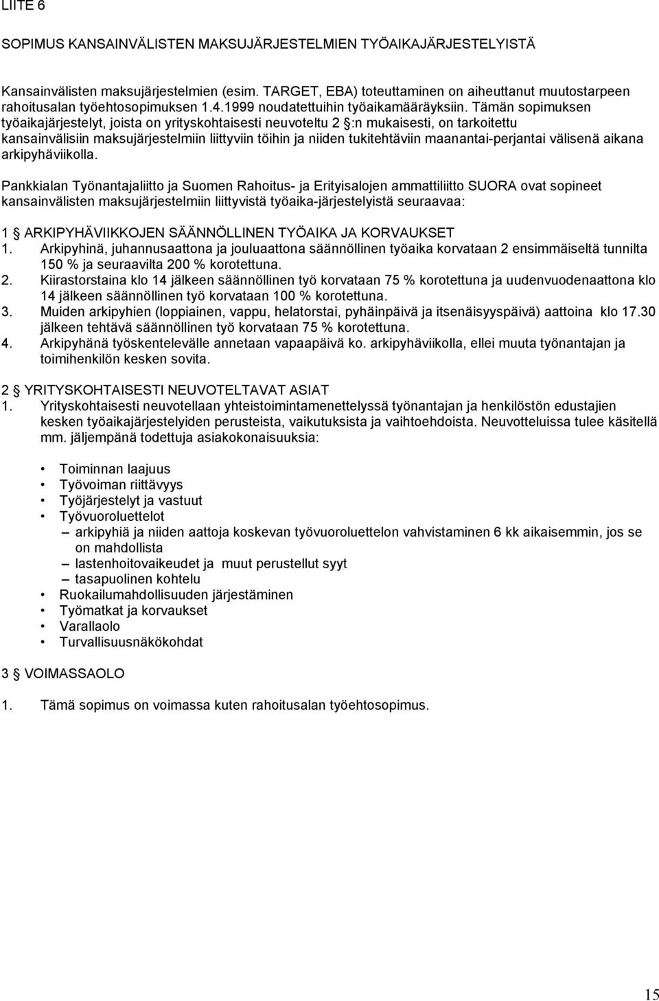 Tämän sopimuksen työaikajärjestelyt, joista on yrityskohtaisesti neuvoteltu 2 :n mukaisesti, on tarkoitettu kansainvälisiin maksujärjestelmiin liittyviin töihin ja niiden tukitehtäviin