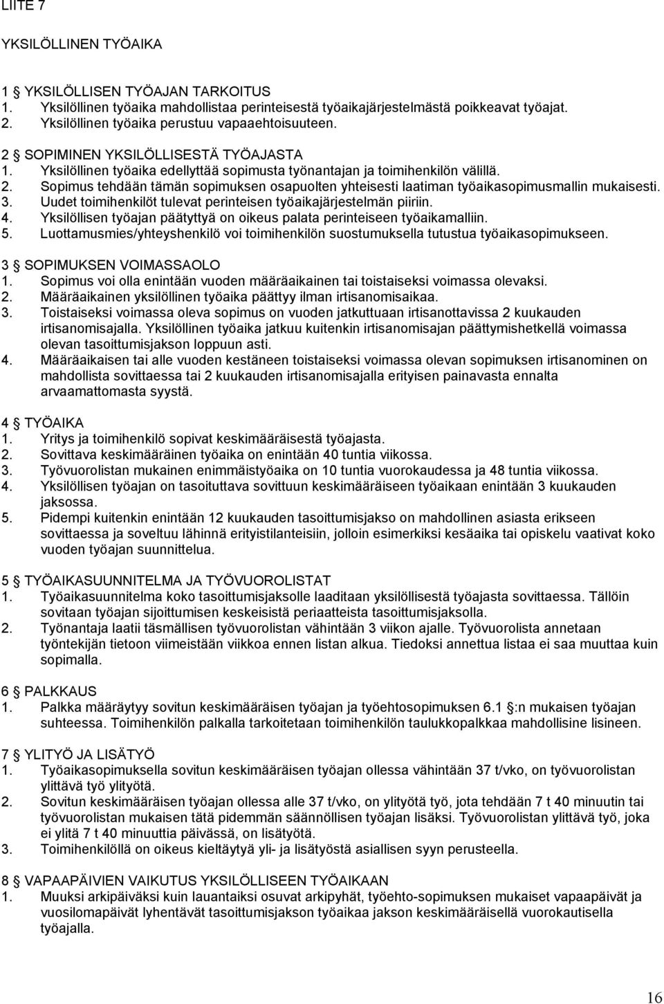 3. Uudet toimihenkilöt tulevat perinteisen työaikajärjestelmän piiriin. 4. Yksilöllisen työajan päätyttyä on oikeus palata perinteiseen työaikamalliin. 5.