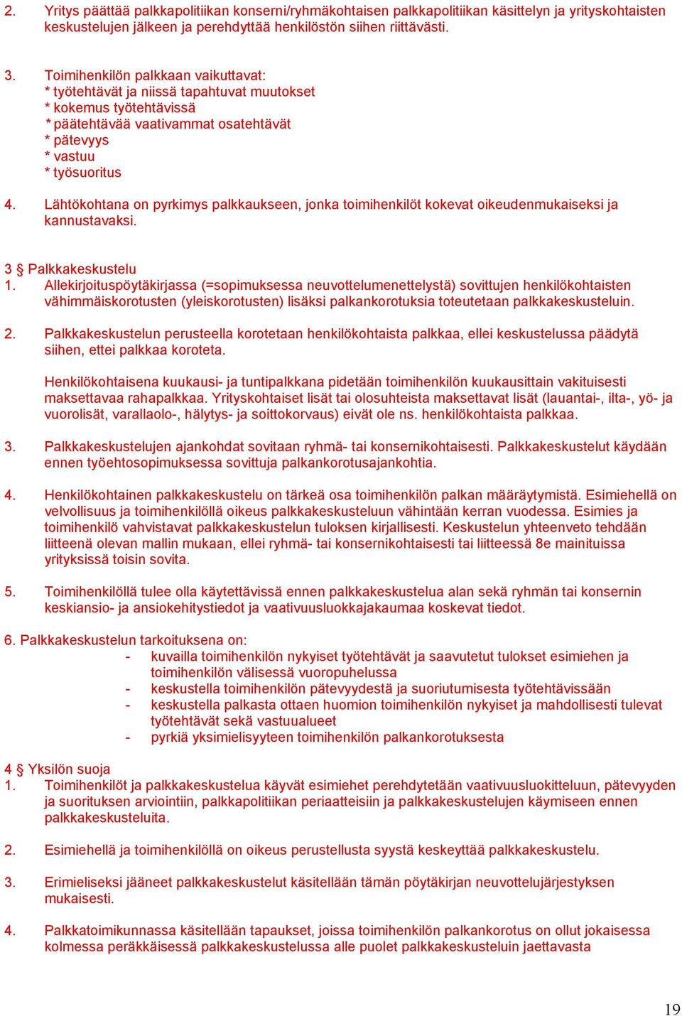 Lähtökohtana on pyrkimys palkkaukseen, jonka toimihenkilöt kokevat oikeudenmukaiseksi ja kannustavaksi. 3 Palkkakeskustelu 1.