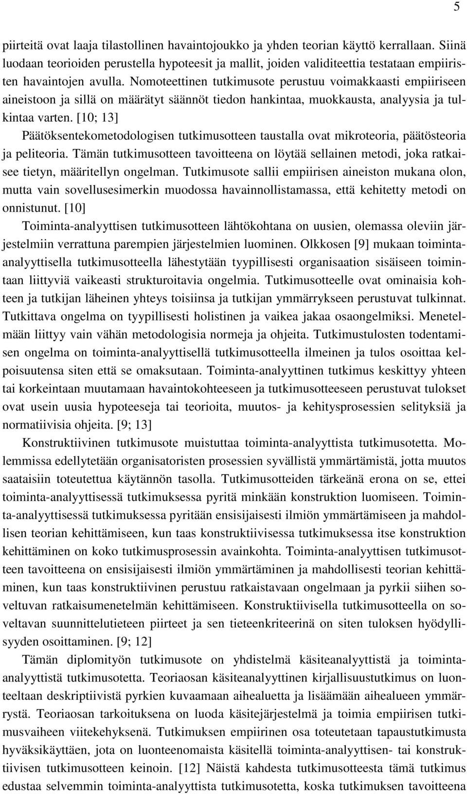 Nomoteettinen tutkimusote perustuu voimakkaasti empiiriseen aineistoon ja sillä on määrätyt säännöt tiedon hankintaa, muokkausta, analyysia ja tulkintaa varten.