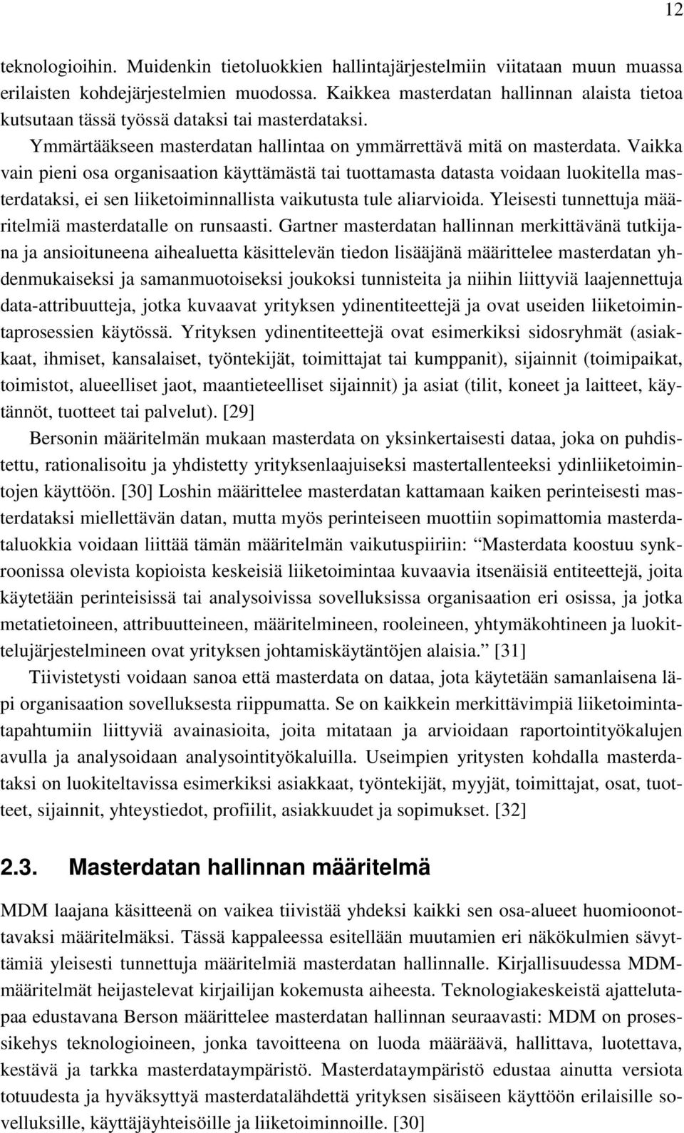 Vaikka vain pieni osa organisaation käyttämästä tai tuottamasta datasta voidaan luokitella masterdataksi, ei sen liiketoiminnallista vaikutusta tule aliarvioida.