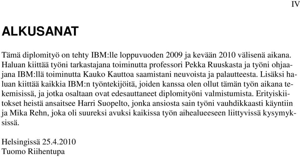 Lisäksi haluan kiittää kaikkia IBM:n työntekijöitä, joiden kanssa olen ollut tämän työn aikana tekemisissä, ja jotka osaltaan ovat edesauttaneet diplomityöni