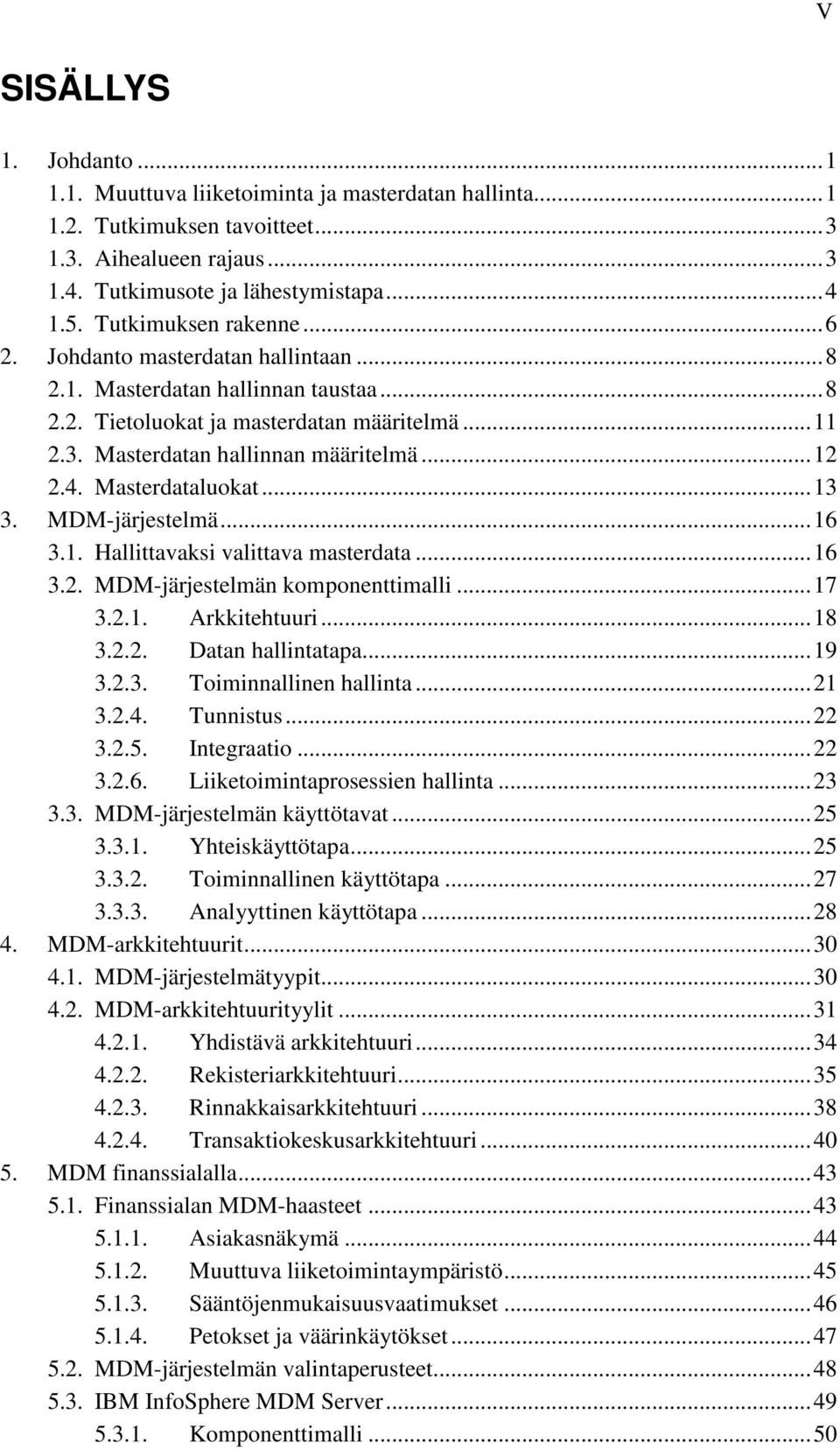 Masterdataluokat...13 3. MDM-järjestelmä...16 3.1. Hallittavaksi valittava masterdata...16 3.2. MDM-järjestelmän komponenttimalli...17 3.2.1. Arkkitehtuuri...18 3.2.2. Datan hallintatapa...19 3.2.3. Toiminnallinen hallinta.