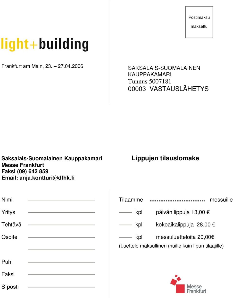 Messe Frankfurt Faksi (09) 642 859 Email: anja.kontturi@dfhk.fi Lippujen tilauslomake Nimi Tilaamme.