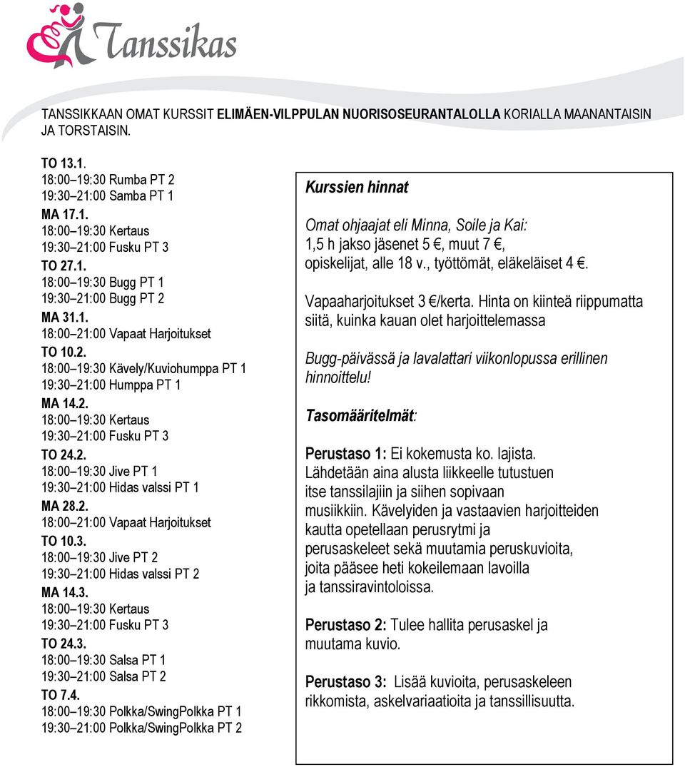 2. 18:00 19:30 Jive PT 1 19:30 21:00 Hidas valssi PT 1 MA 28.2. 18:00 21:00 Vapaat Harjoitukset TO 10.3. 18:00 19:30 Jive PT 2 19:30 21:00 Hidas valssi PT 2 MA 14.3. 18:00 19:30 Kertaus 19:30 21:00 Fusku PT 3 TO 24.