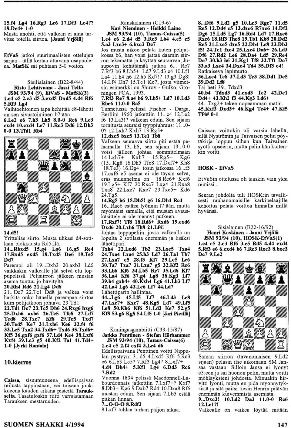 Rf3 Lg4 Vaihtehtinen tapa kehittää c8-lähetti n sen sivustiminen b7:ään. 6.Le2 e6 7.h3 LhS 8.0-0 Rc6 9.Le3 cxd4 0.cxd4 Le7.Rc3 Dd6 2.Db3 0-0 3. Tfdl Rb4 4.dS! Yritteliäs siirt.