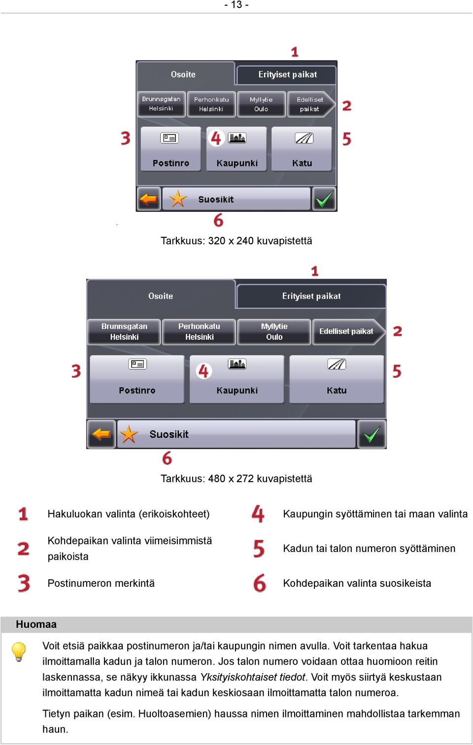 Voit tarkentaa hakua ilmoittamalla kadun ja talon numeron. Jos talon numero voidaan ottaa huomioon reitin laskennassa, se näkyy ikkunassa Yksityiskohtaiset tiedot.