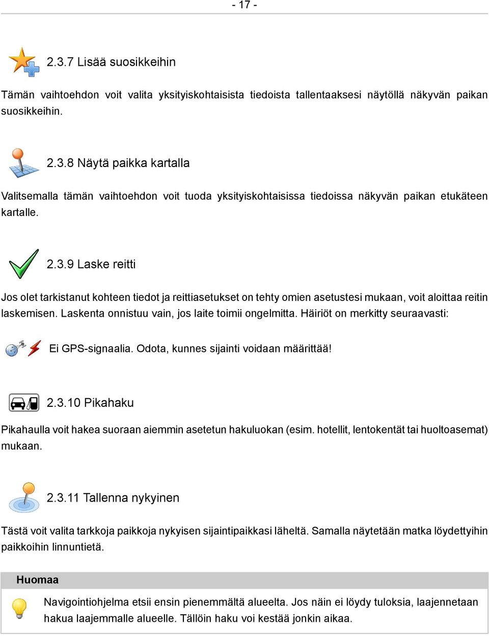 Häiriöt on merkitty seuraavasti: Ei GPS-signaalia. Odota, kunnes sijainti voidaan määrittää! 2.3.10 Pikahaku Pikahaulla voit hakea suoraan aiemmin asetetun hakuluokan (esim.