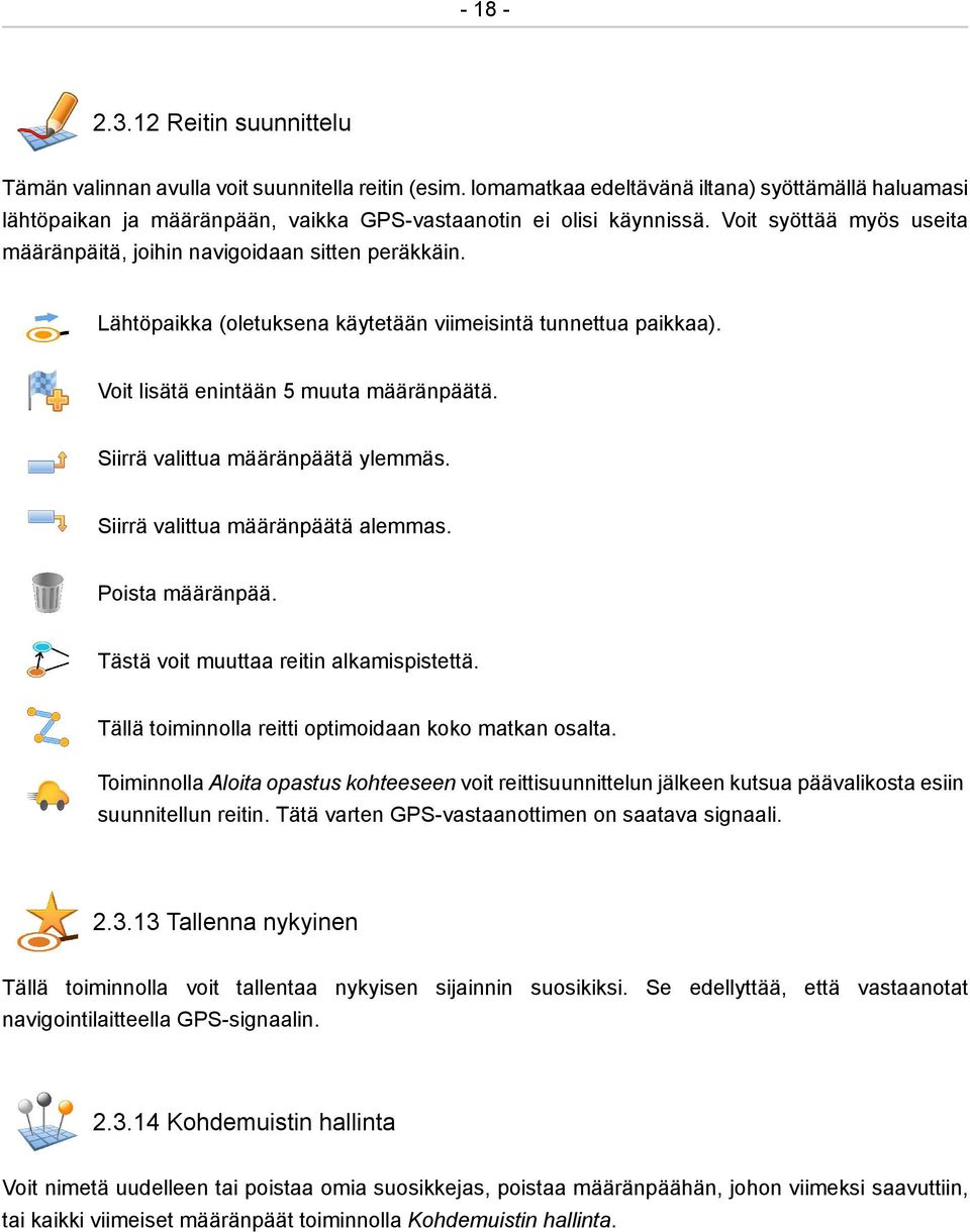 Lähtöpaikka (oletuksena käytetään viimeisintä tunnettua paikkaa). Voit lisätä enintään 5 muuta määränpäätä. Siirrä valittua määränpäätä ylemmäs. Siirrä valittua määränpäätä alemmas. Poista määränpää.