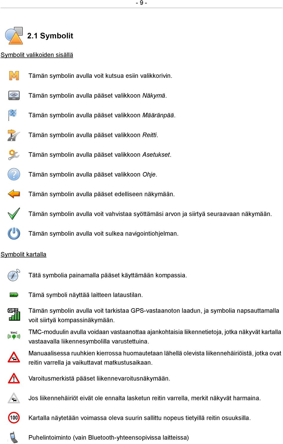 Tämän symbolin avulla voit vahvistaa syöttämäsi arvon ja siirtyä seuraavaan näkymään. Tämän symbolin avulla voit sulkea navigointiohjelman.