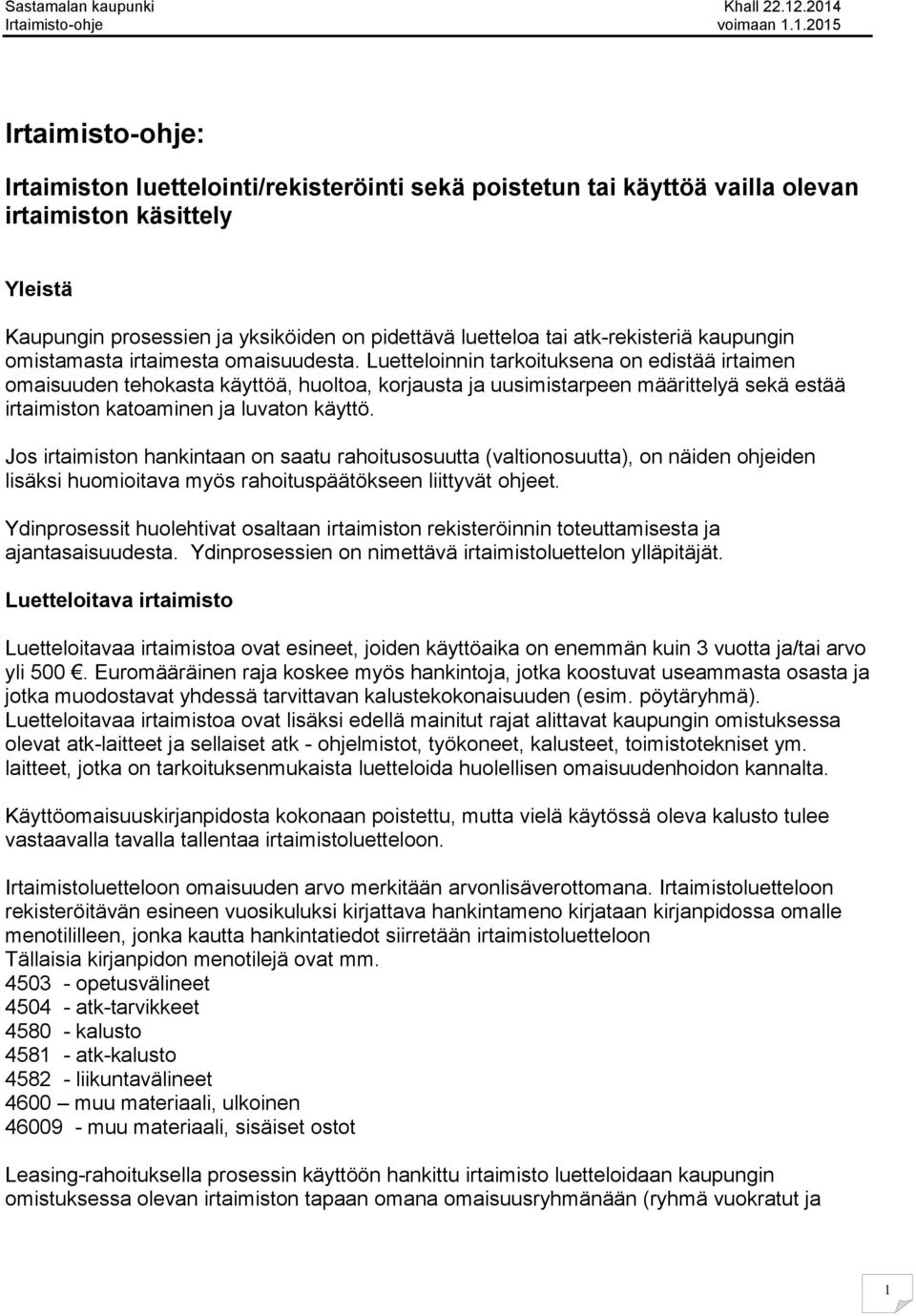 Luetteloinnin tarkoituksena on edistää irtaimen omaisuuden tehokasta käyttöä, huoltoa, korjausta ja uusimistarpeen määrittelyä sekä estää irtaimiston katoaminen ja luvaton käyttö.