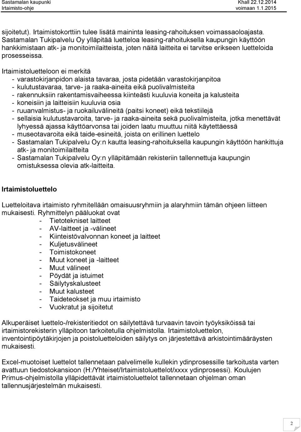 Irtaimistoluetteloon ei merkitä - varastokirjanpidon alaista tavaraa, josta pidetään varastokirjanpitoa - kulutustavaraa, tarve- ja raaka-aineita eikä puolivalmisteita - rakennuksiin