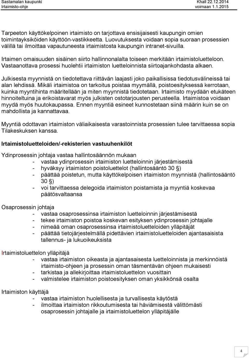 Irtaimen omaisuuden sisäinen siirto hallinnonalalta toiseen merkitään irtaimistoluetteloon. Vastaanottava prosessi huolehtii irtaimiston luetteloinnista siirtoajankohdasta alkaen.