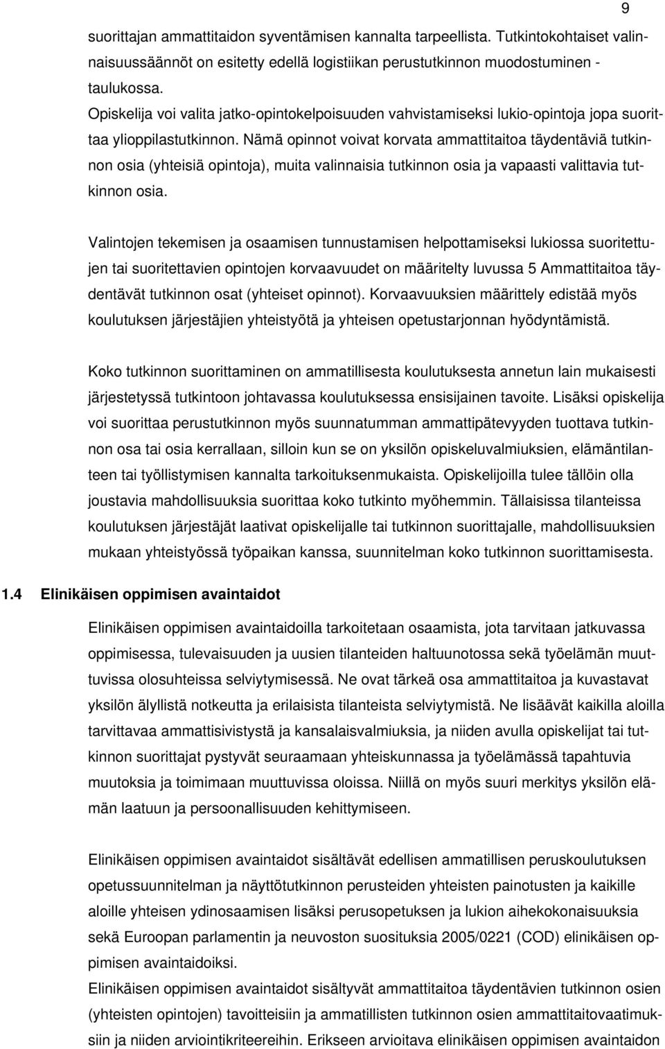 Nämä opinnot voivat korvata ammattitaitoa täydentäviä tutkinnon osia (yhteisiä opintoja), muita valinnaisia tutkinnon osia ja vapaasti valittavia tutkinnon osia.