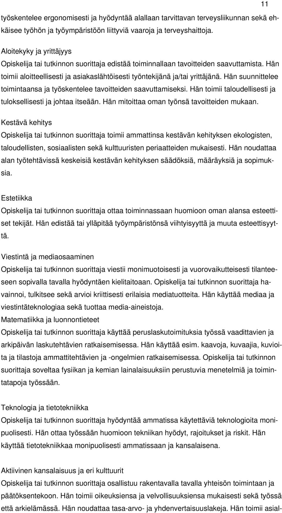 Hän suunnittelee toimintaansa ja työskentelee tavoitteiden saavuttamiseksi. Hän toimii taloudellisesti ja tuloksellisesti ja johtaa itseään. Hän mitoittaa oman työnsä tavoitteiden mukaan.