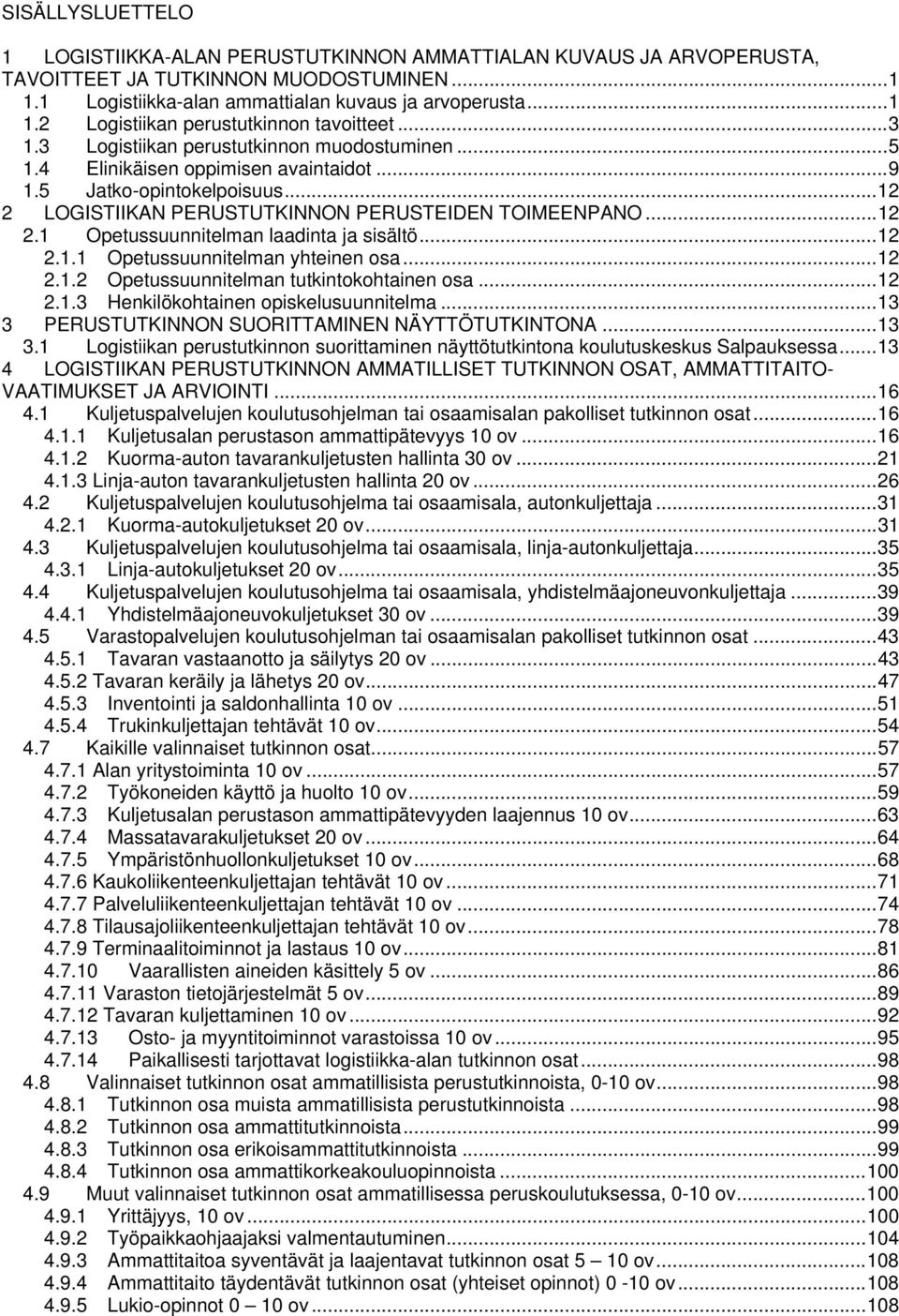 .. 12 2.1.1 Opetussuunnitelman yhteinen osa... 12 2.1.2 Opetussuunnitelman tutkintokohtainen osa... 12 2.1.3 Henkilökohtainen opiskelusuunnitelma... 13 3 PERUSTUTKINNON SUORITTAMINEN NÄYTTÖTUTKINTONA.