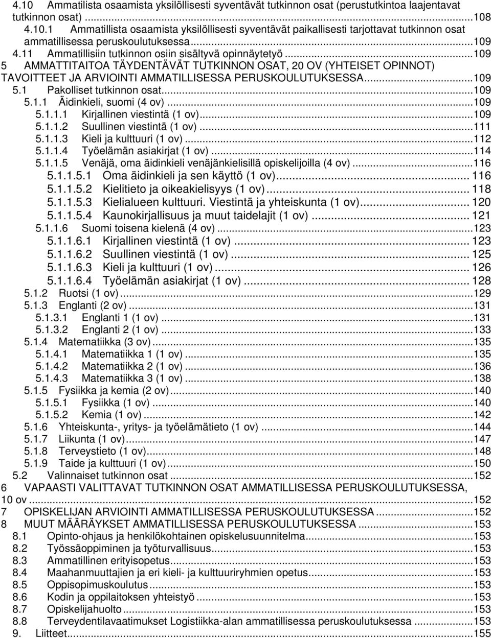 .. 109 5.1 Pakolliset tutkinnon osat... 109 5.1.1 Äidinkieli, suomi (4 ov)... 109 5.1.1.1 Kirjallinen viestintä (1 ov)... 109 5.1.1.2 Suullinen viestintä (1 ov)... 111 5.1.1.3 Kieli ja kulttuuri (1 ov).