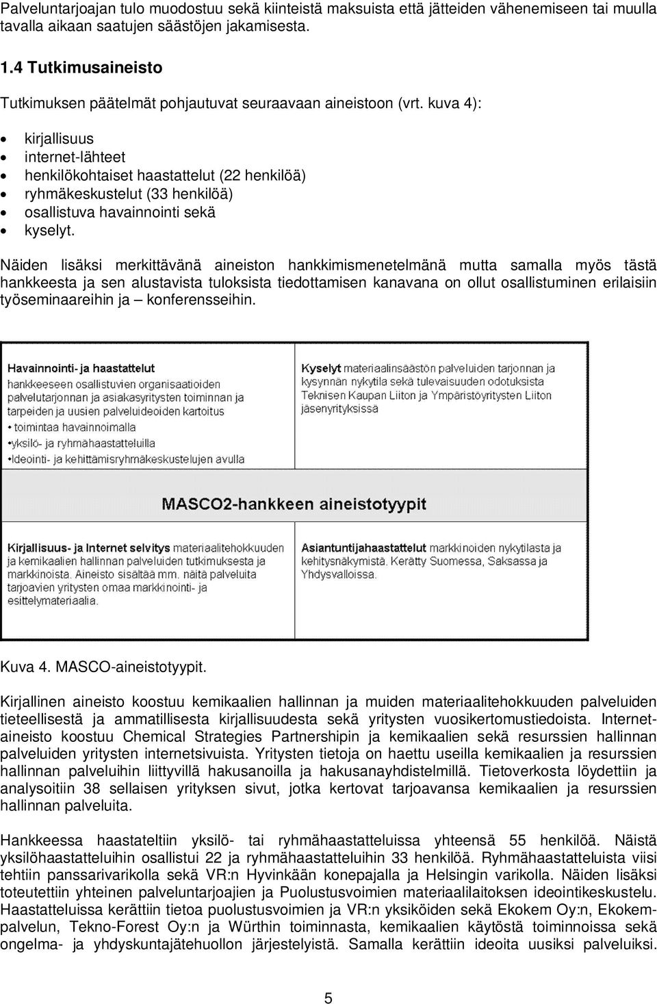 kuva 4): kirjallisuus internet-lähteet henkilökohtaiset haastattelut (22 henkilöä) ryhmäkeskustelut (33 henkilöä) osallistuva havainnointi sekä kyselyt.