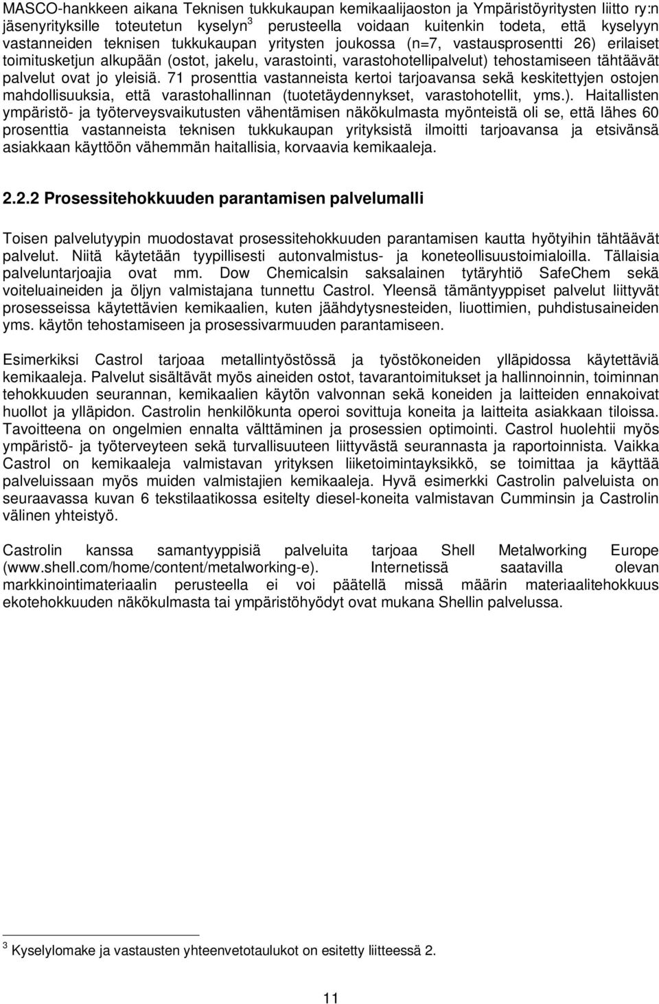 yleisiä. 71 prosenttia vastanneista kertoi tarjoavansa sekä keskitettyjen ostojen mahdollisuuksia, että varastohallinnan (tuotetäydennykset, varastohotellit, yms.).