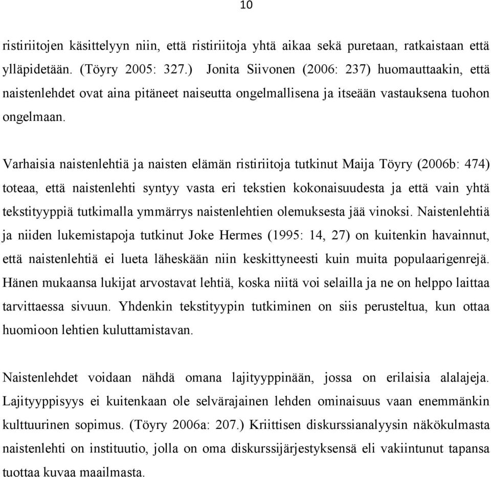 Varhaisia naistenlehtiä ja naisten elämän ristiriitoja tutkinut Maija Töyry (2006b: 474) toteaa, että naistenlehti syntyy vasta eri tekstien kokonaisuudesta ja että vain yhtä tekstityyppiä tutkimalla