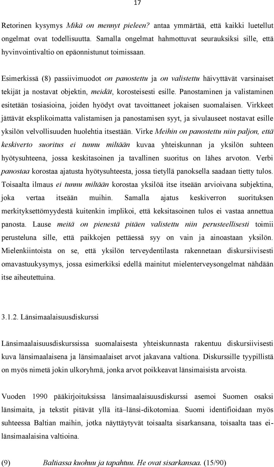 Esimerkissä (8) passiivimuodot on panostettu ja on valistettu häivyttävät varsinaiset tekijät ja nostavat objektin, meidät, korosteisesti esille.