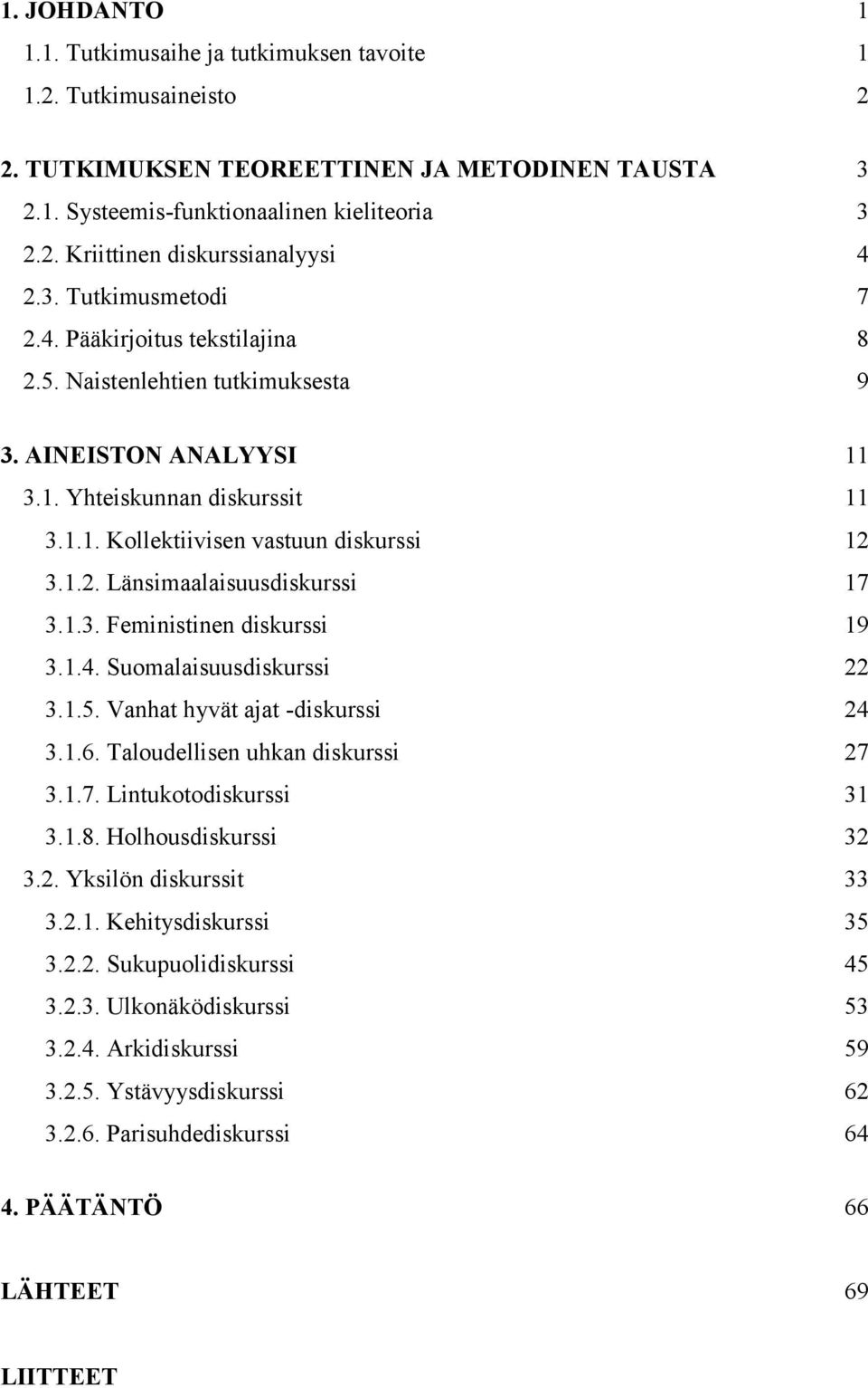 1.3. Feministinen diskurssi 19 3.1.4. Suomalaisuusdiskurssi 22 3.1.5. Vanhat hyvät ajat -diskurssi 24 3.1.6. Taloudellisen uhkan diskurssi 27 3.1.7. Lintukotodiskurssi 31 3.1.8. Holhousdiskurssi 32 3.