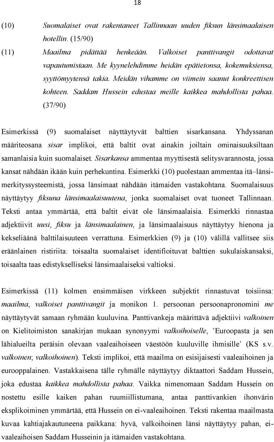 (37/90) Esimerkissä (9) suomalaiset näyttäytyvät balttien sisarkansana. Yhdyssanan määriteosana sisar implikoi, että baltit ovat ainakin joiltain ominaisuuksiltaan samanlaisia kuin suomalaiset.