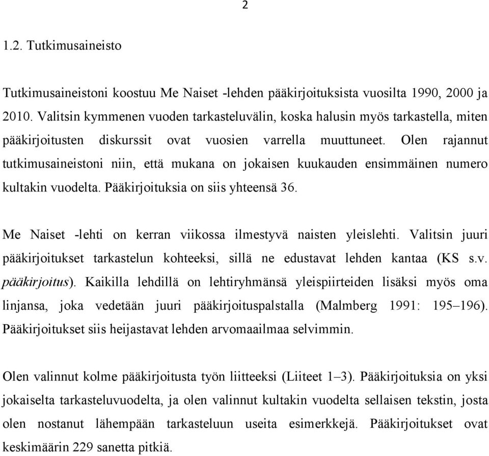 Olen rajannut tutkimusaineistoni niin, että mukana on jokaisen kuukauden ensimmäinen numero kultakin vuodelta. Pääkirjoituksia on siis yhteensä 36.