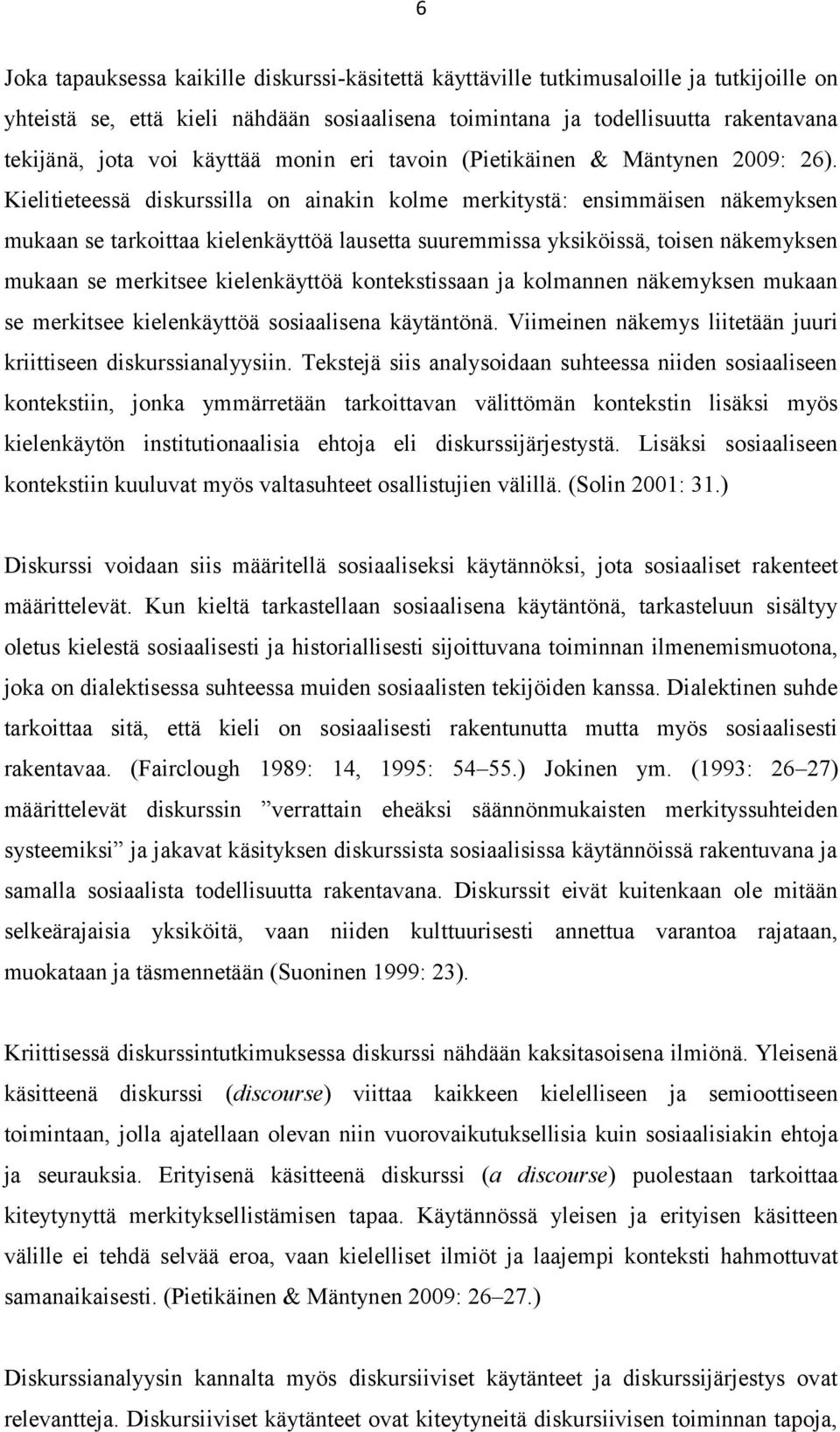 Kielitieteessä diskurssilla on ainakin kolme merkitystä: ensimmäisen näkemyksen mukaan se tarkoittaa kielenkäyttöä lausetta suuremmissa yksiköissä, toisen näkemyksen mukaan se merkitsee kielenkäyttöä