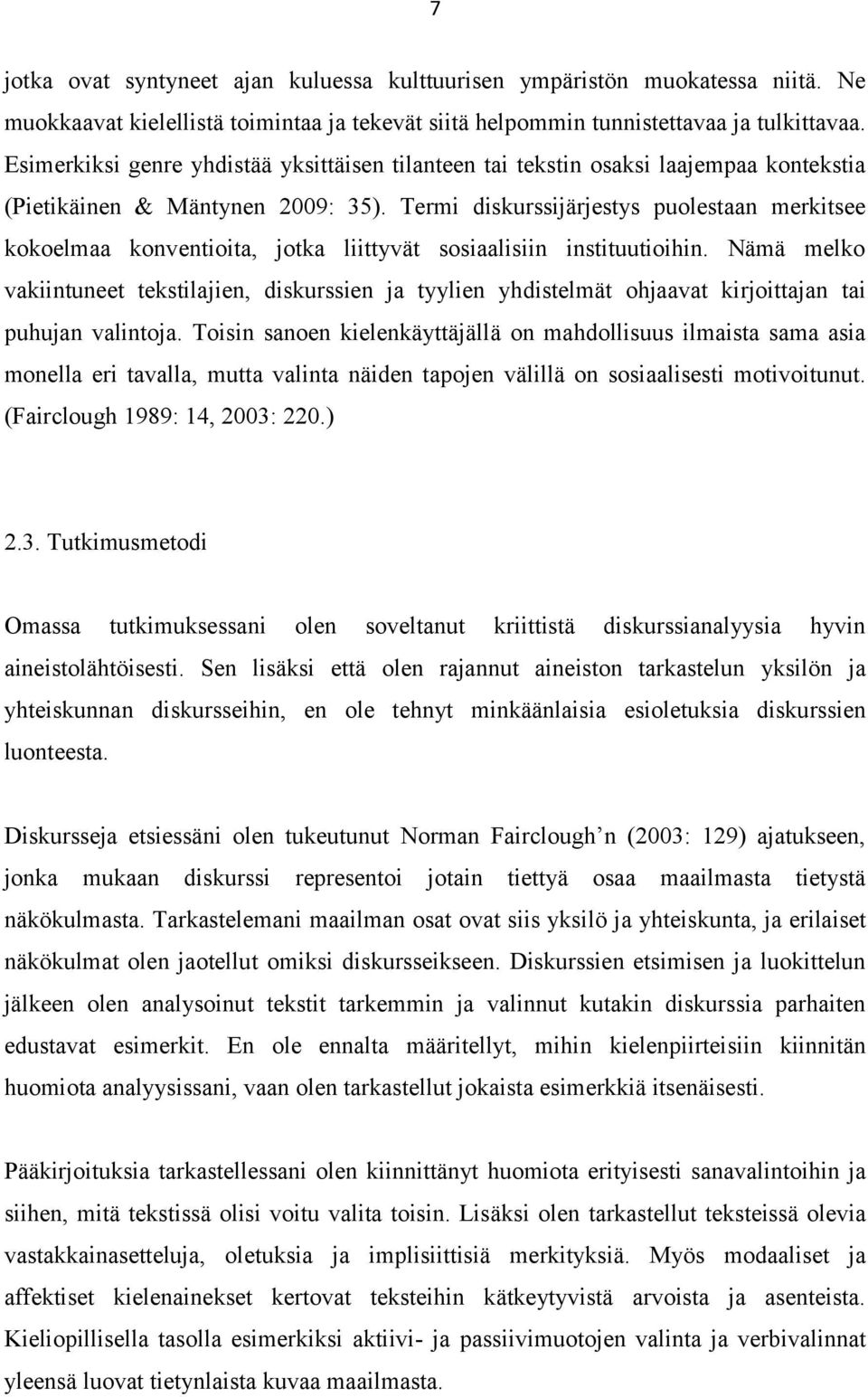 Termi diskurssijärjestys puolestaan merkitsee kokoelmaa konventioita, jotka liittyvät sosiaalisiin instituutioihin.