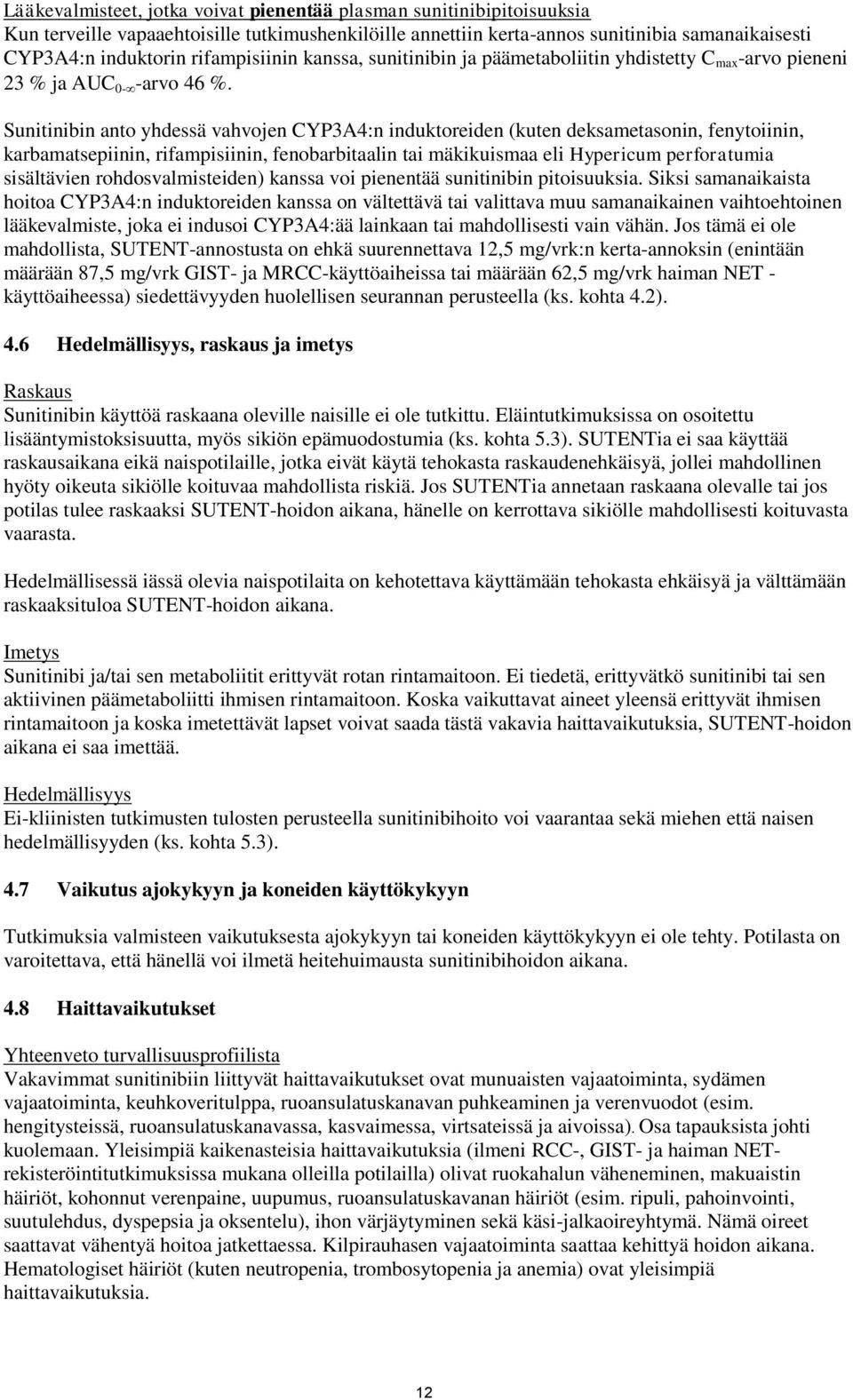 Sunitinibin anto yhdessä vahvojen CYP3A4:n induktoreiden (kuten deksametasonin, fenytoiinin, karbamatsepiinin, rifampisiinin, fenobarbitaalin tai mäkikuismaa eli Hypericum perforatumia sisältävien