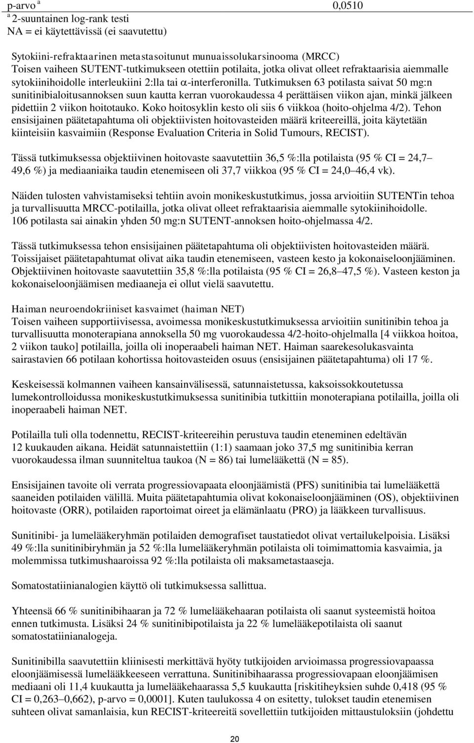 Tutkimuksen 63 potilasta saivat 50 mg:n sunitinibialoitusannoksen suun kautta kerran vuorokaudessa 4 perättäisen viikon ajan, minkä jälkeen pidettiin 2 viikon hoitotauko.