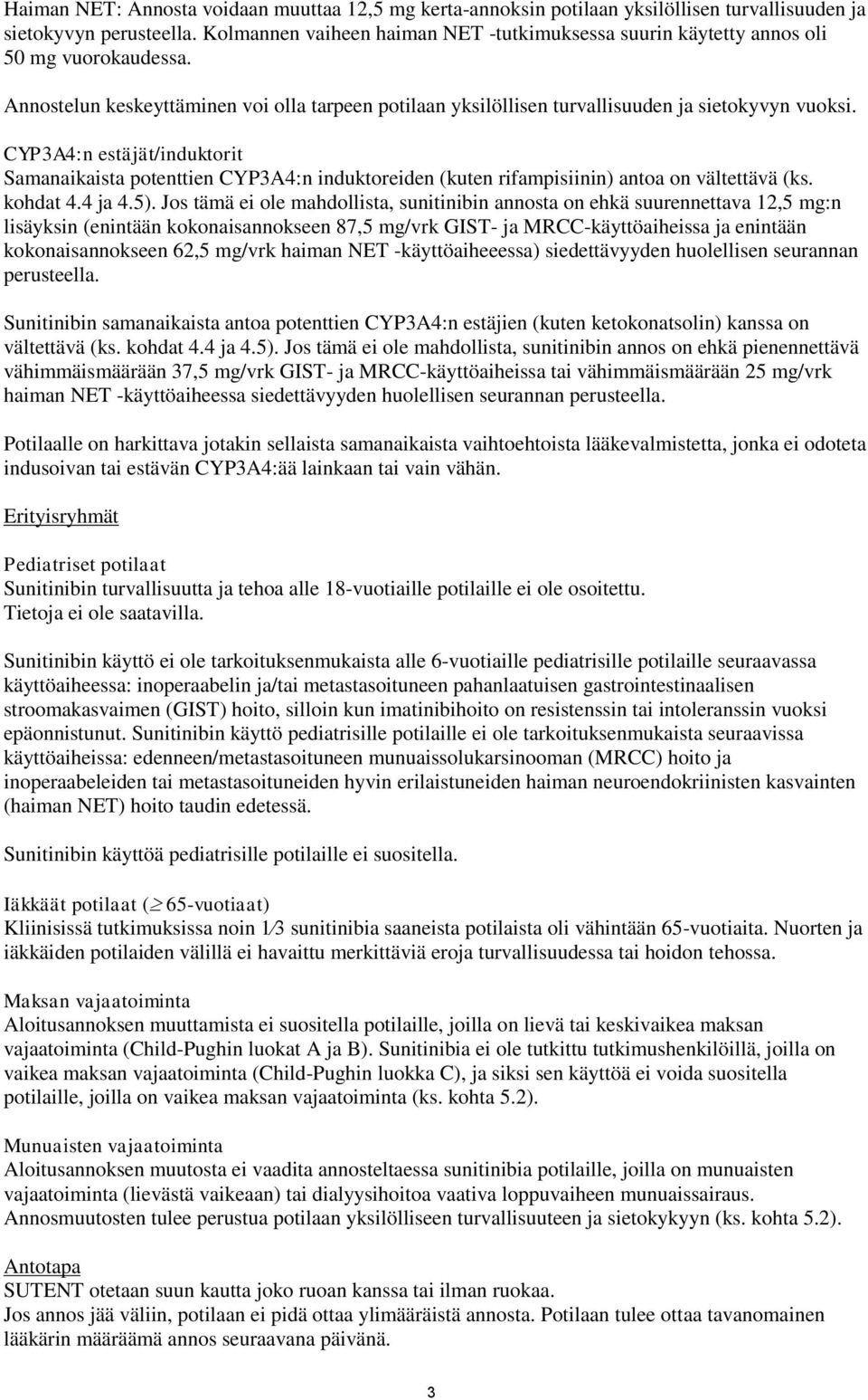 CYP3A4:n estäjät/induktorit Samanaikaista potenttien CYP3A4:n induktoreiden (kuten rifampisiinin) antoa on vältettävä (ks. kohdat 4.4 ja 4.5).