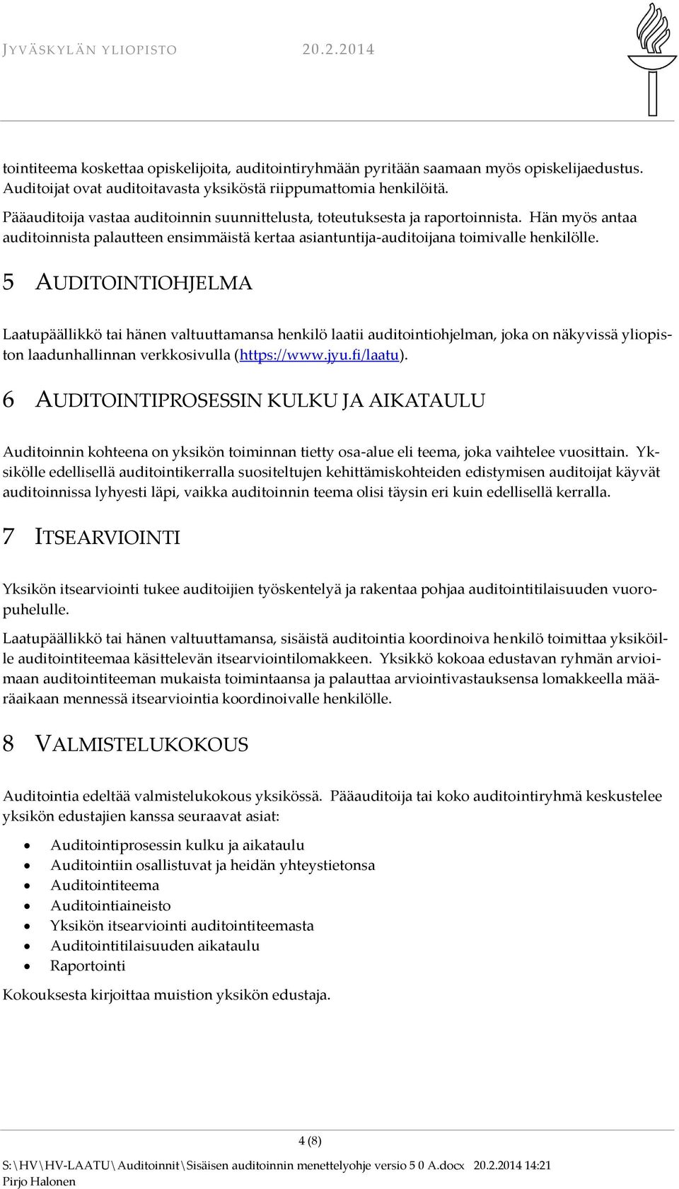 5 AUDITOINTIOHJELMA Laatupäällikkö tai hänen valtuuttamansa henkilö laatii auditointiohjelman, joka on näkyvissä yliopiston laadunhallinnan verkkosivulla (https://www.jyu.fi/laatu).