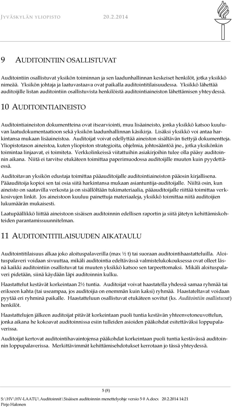 10 AUDITOINTIAINEISTO Auditointiaineiston dokumentteina ovat itsearviointi, muu lisäaineisto, jonka yksikkö katsoo kuuluvan laatudokumentaatioon sekä yksikön laadunhallinnan käsikirja.