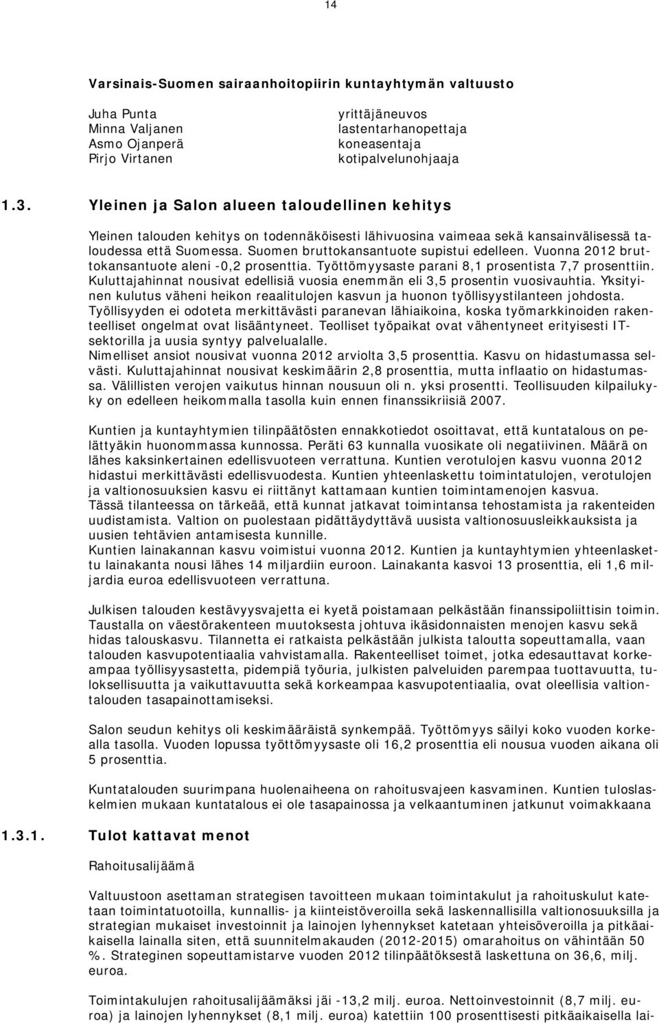 Suomen bruttokansantuote supistui edelleen. Vuonna 2012 bruttokansantuote aleni -0,2 prosenttia. Työttömyysaste parani 8,1 prosentista 7,7 prosenttiin.