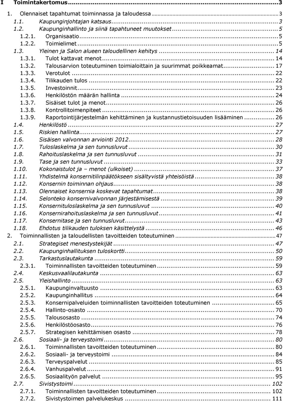 3.4. Tilikauden tulos... 22 1.3.5. Investoinnit... 23 1.3.6. Henkilöstön määrän hallinta... 24 1.3.7. Sisäiset tulot ja menot... 26 1.3.8. Kontrollitoimenpiteet... 26 1.3.9.