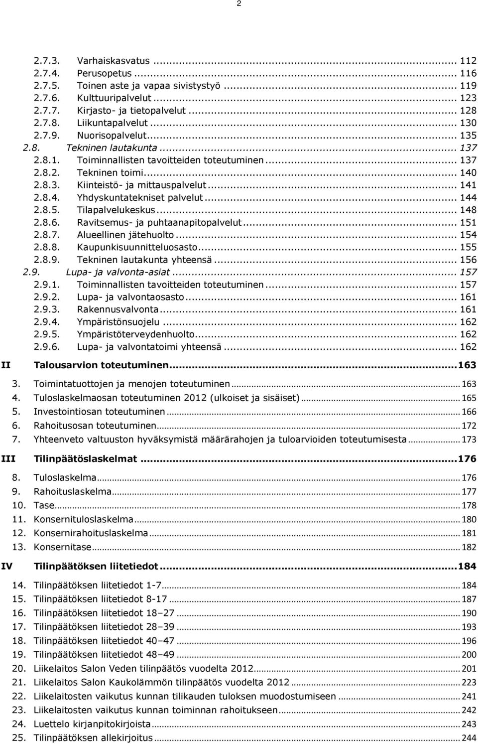 8.4. Yhdyskuntatekniset palvelut... 144 2.8.5. Tilapalvelukeskus... 148 2.8.6. Ravitsemus- ja puhtaanapitopalvelut... 151 2.8.7. Alueellinen jätehuolto... 154 2.8.8. Kaupunkisuunnitteluosasto... 155 2.