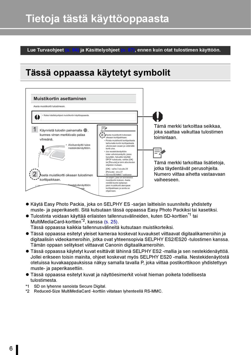 1 Käynnistä tulostin painamalla, kunnes virran merkkivalo palaa vihreänä. Aloitusnäyttö tulee nestekidenäyttöön. 2 Aseta muistikortti oikeaan tulostimen korttipaikkaan.