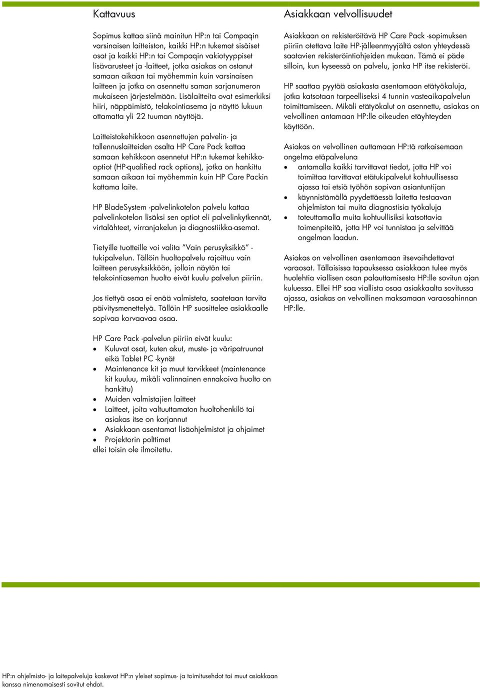 Lisälaitteita ovat esimerkiksi hiiri, näppäimistö, telakointiasema ja näyttö lukuun ottamatta yli 22 tuuman näyttöjä.