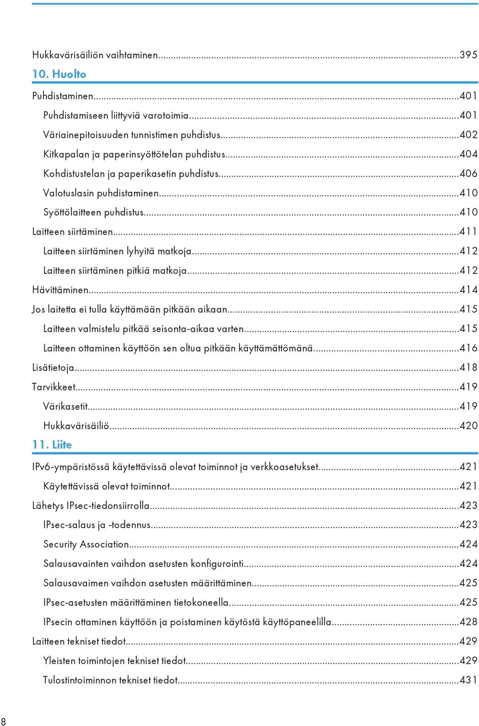 ..412 Laitteen siirtäminen pitkiä matkoja...412 Hävittäminen...414 Jos laitetta ei tulla käyttämään pitkään aikaan...415 Laitteen valmistelu pitkää seisonta-aikaa varten.