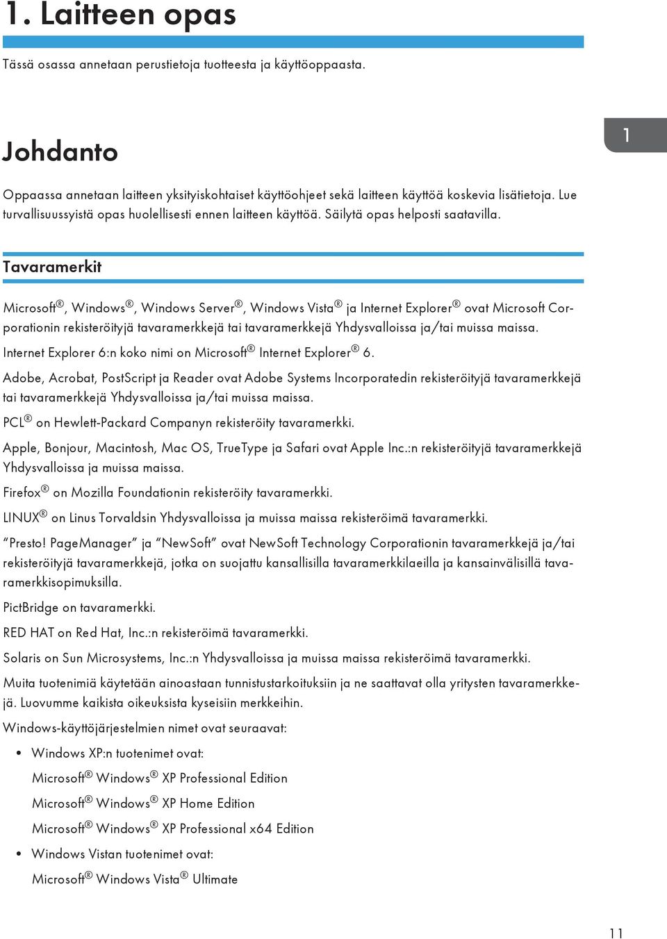 Tavaramerkit Microsoft, Windows, Windows Server, Windows Vista ja Internet Explorer ovat Microsoft Corporationin rekisteröityjä tavaramerkkejä tai tavaramerkkejä Yhdysvalloissa ja/tai muissa maissa.