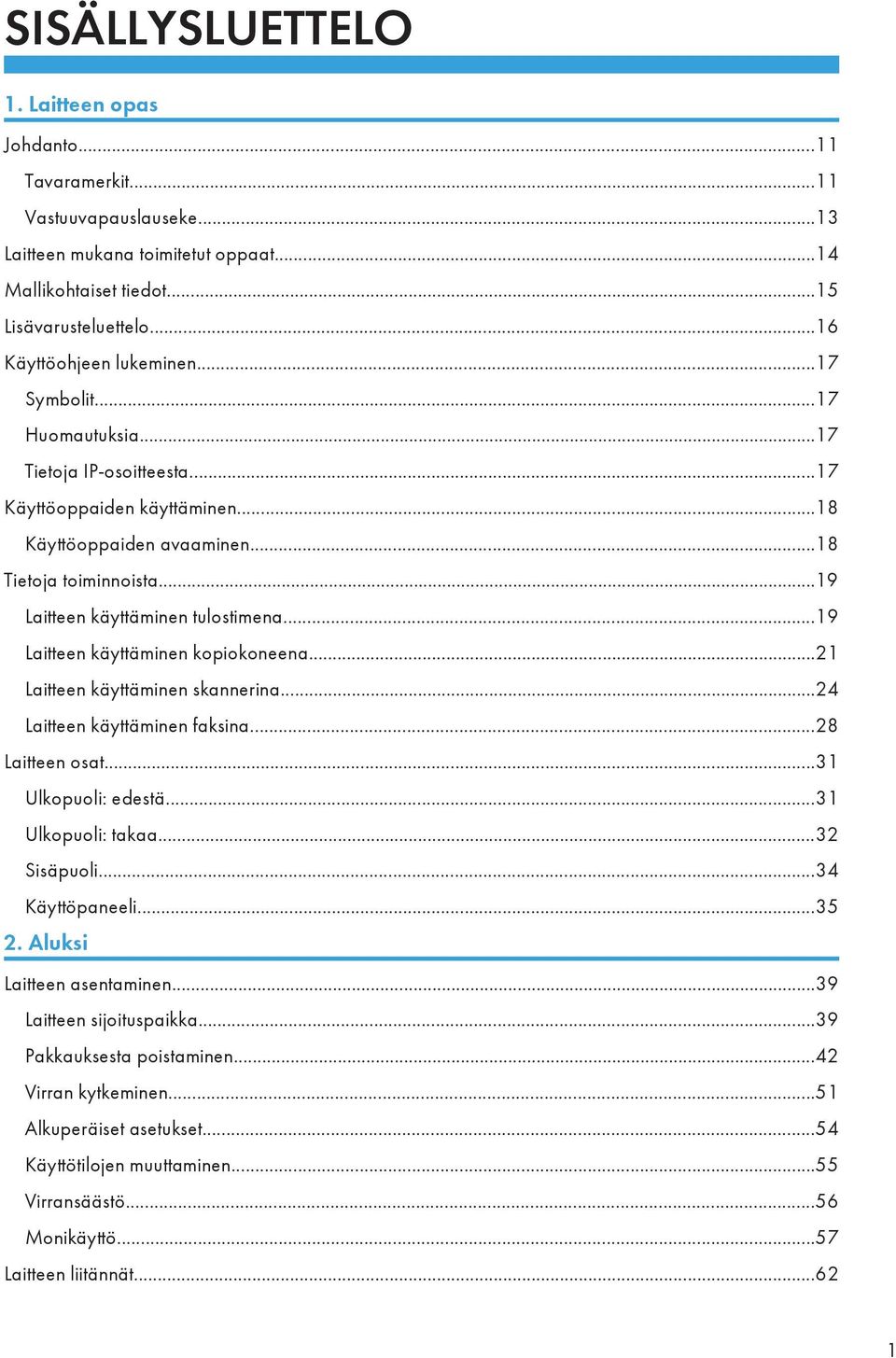 ..19 Laitteen käyttäminen tulostimena...19 Laitteen käyttäminen kopiokoneena...21 Laitteen käyttäminen skannerina...24 Laitteen käyttäminen faksina...28 Laitteen osat...31 Ulkopuoli: edestä.