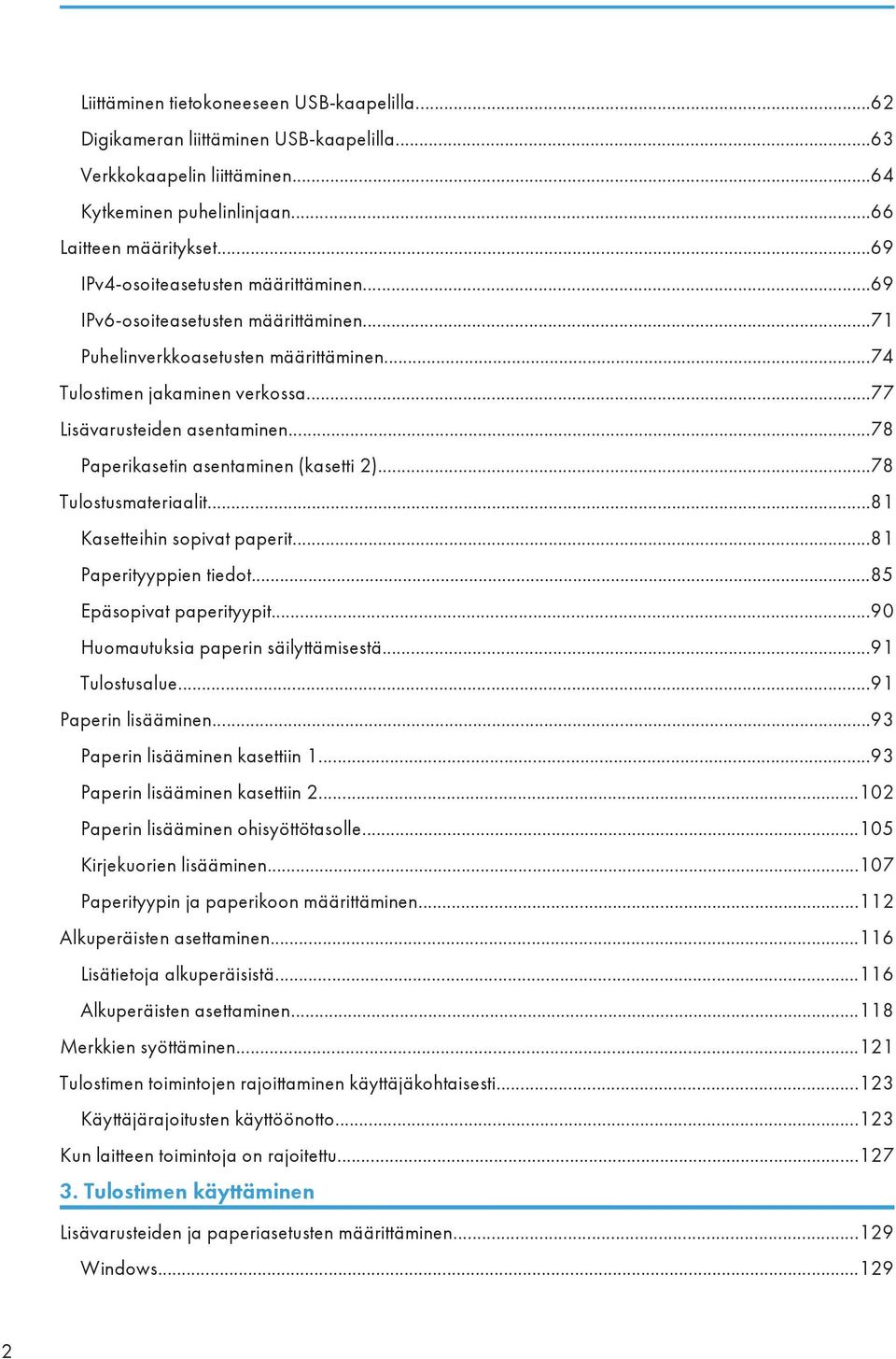 ..78 Paperikasetin asentaminen (kasetti 2)...78 Tulostusmateriaalit...81 Kasetteihin sopivat paperit...81 Paperityyppien tiedot...85 Epäsopivat paperityypit...90 Huomautuksia paperin säilyttämisestä.