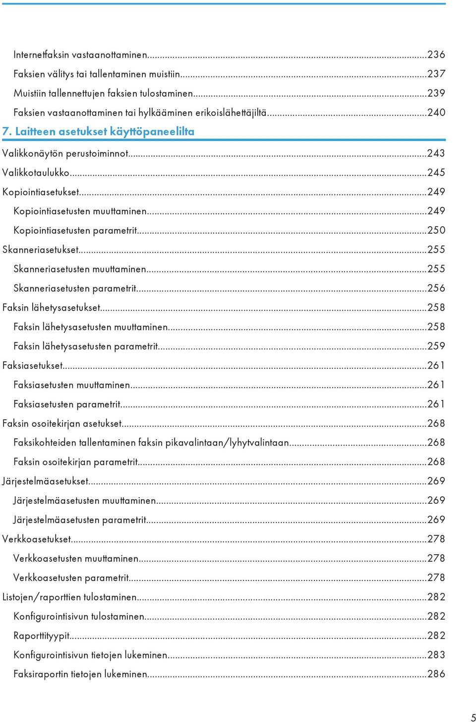 ..250 Skanneriasetukset...255 Skanneriasetusten muuttaminen...255 Skanneriasetusten parametrit...256 Faksin lähetysasetukset...258 Faksin lähetysasetusten muuttaminen.