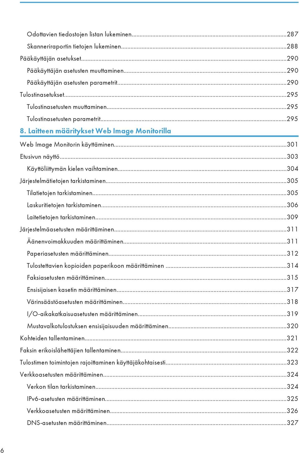 ..303 Käyttöliittymän kielen vaihtaminen...304 Järjestelmätietojen tarkistaminen...305 Tilatietojen tarkistaminen...305 Laskuritietojen tarkistaminen...306 Laitetietojen tarkistaminen.