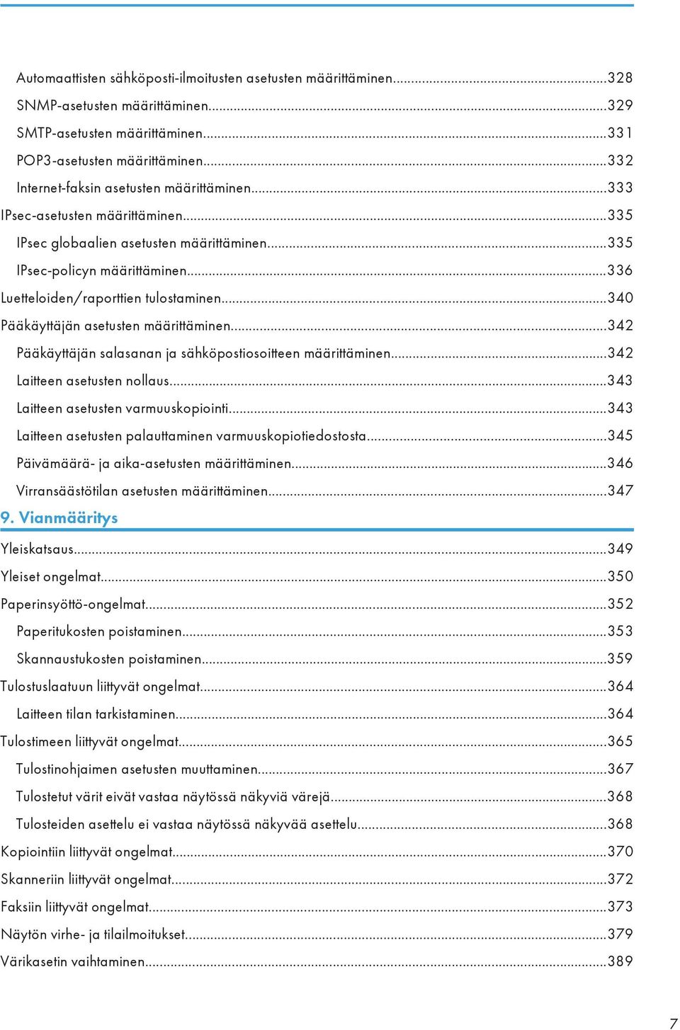 ..336 Luetteloiden/raporttien tulostaminen...340 Pääkäyttäjän asetusten määrittäminen...342 Pääkäyttäjän salasanan ja sähköpostiosoitteen määrittäminen...342 Laitteen asetusten nollaus.